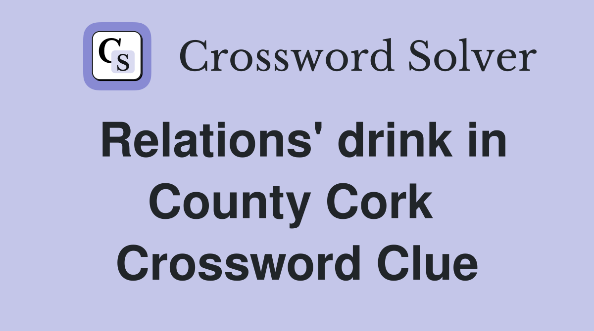 Relations' drink in County Cork  Crossword Clue