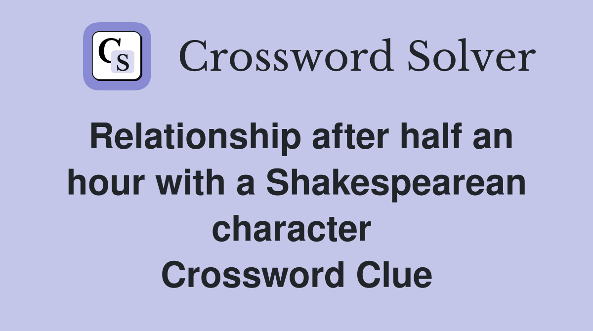 Relationship after half an hour with a Shakespearean character  Crossword Clue