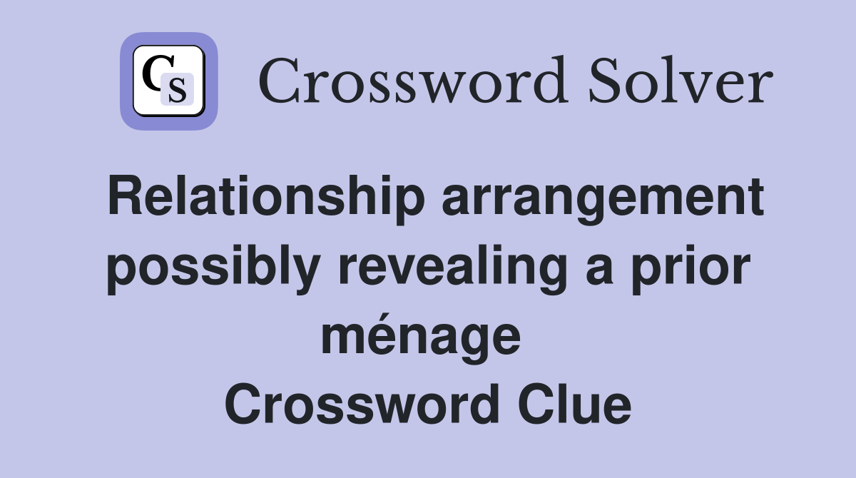 Relationship arrangement possibly revealing a prior ménage  Crossword Clue
