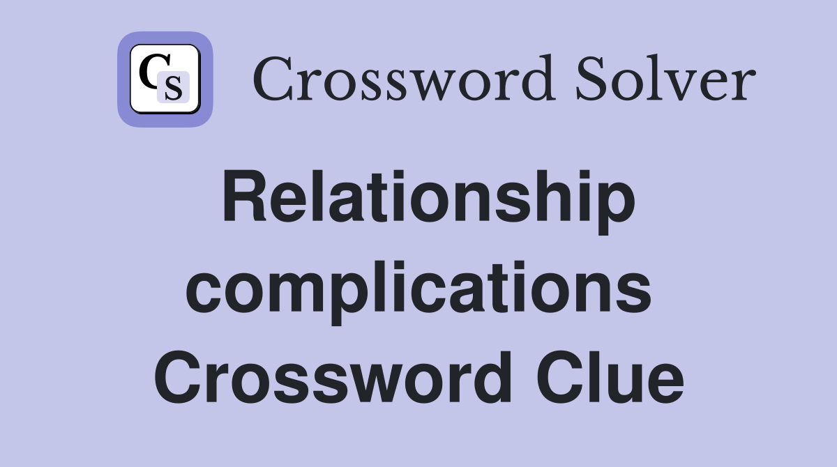 Relationship complications Crossword Clue