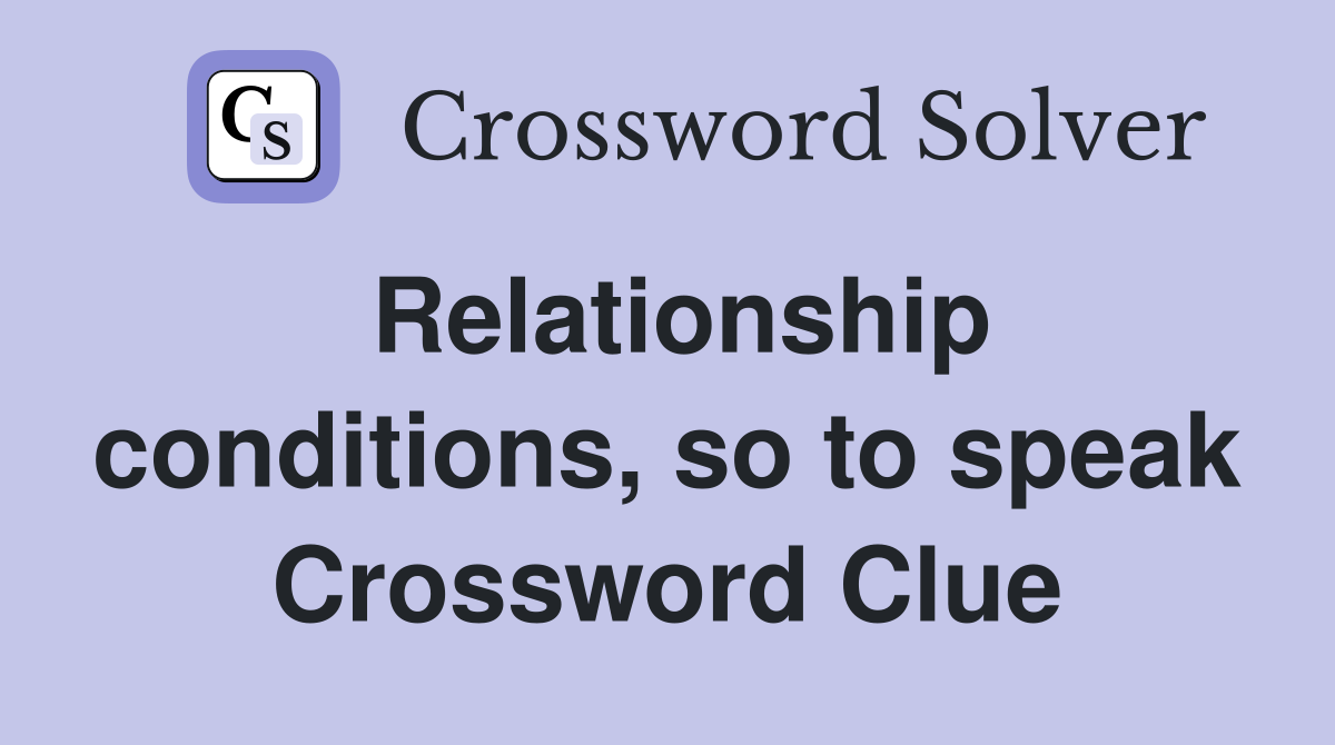 Relationship conditions, so to speak Crossword Clue