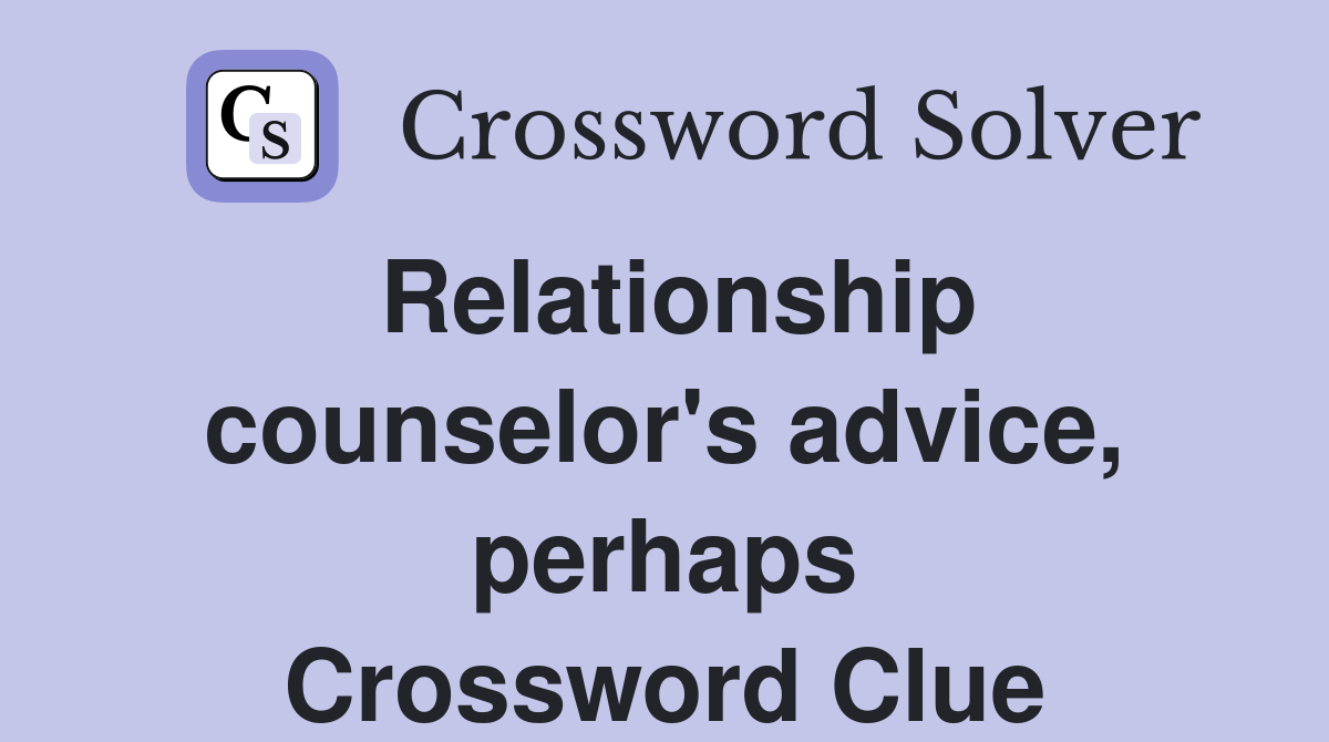 Relationship counselor's advice, perhaps Crossword Clue