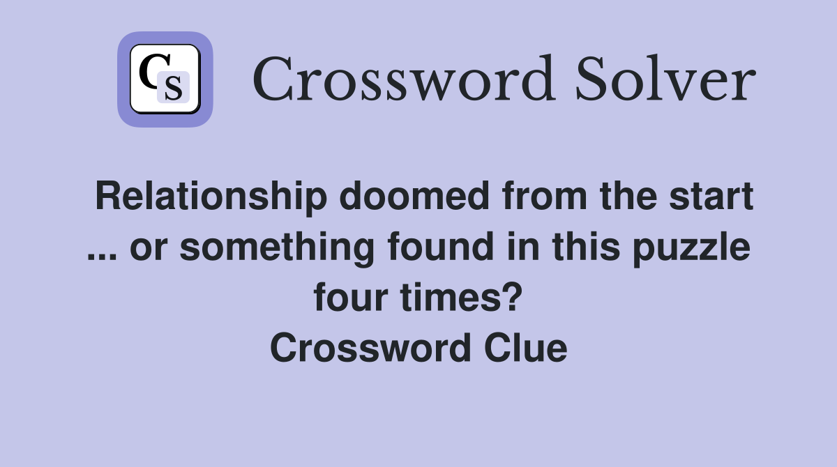 Relationship doomed from the start ... or something found in this puzzle four times? Crossword Clue
