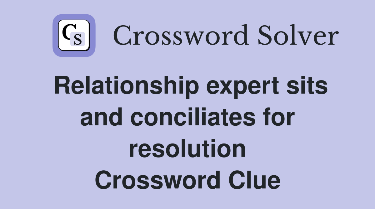 Relationship expert sits and conciliates for resolution Crossword Clue