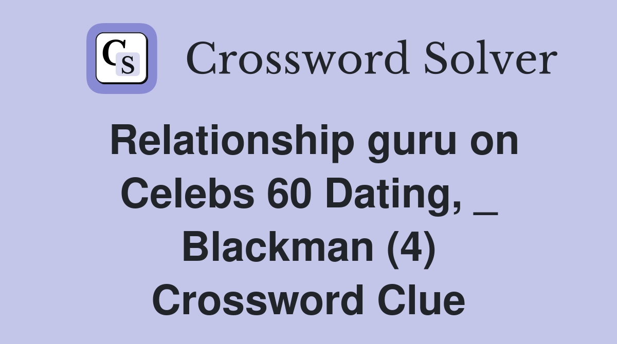 Relationship guru on Celebs 60 Dating, _ Blackman (4) Crossword Clue