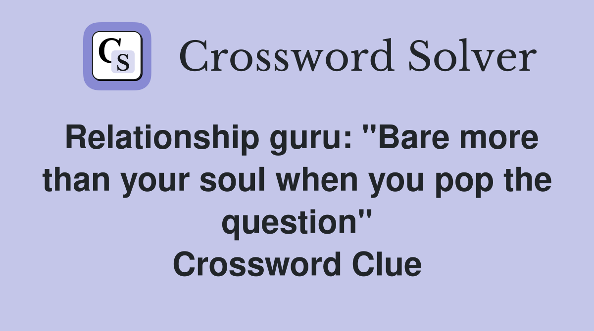Relationship guru: "Bare more than your soul when you pop the question" Crossword Clue