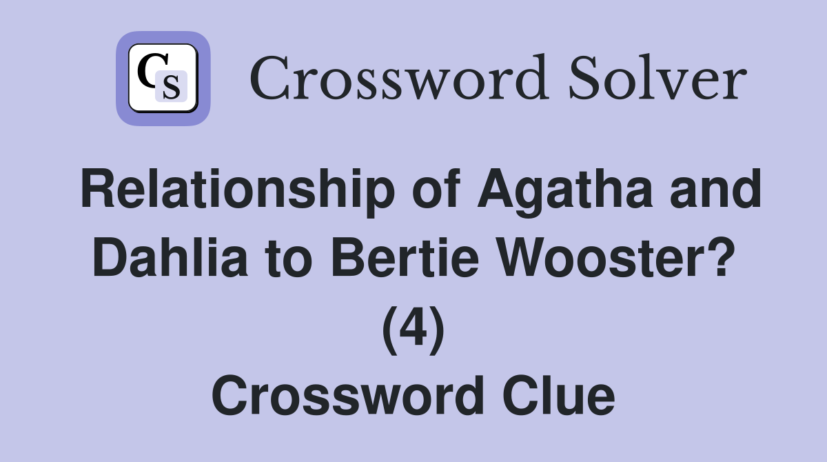 Relationship of Agatha and Dahlia to Bertie Wooster? (4) Crossword Clue