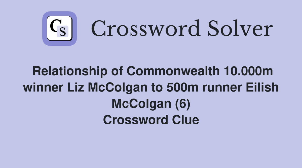 Relationship of Commonwealth 10.000m winner Liz McColgan to 500m runner Eilish McColgan (6) Crossword Clue