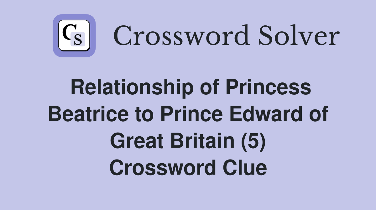 Relationship of Princess Beatrice to Prince Edward of Great Britain (5) Crossword Clue