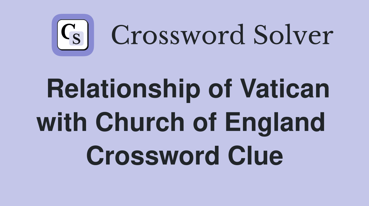 Relationship of Vatican with Church of England  Crossword Clue