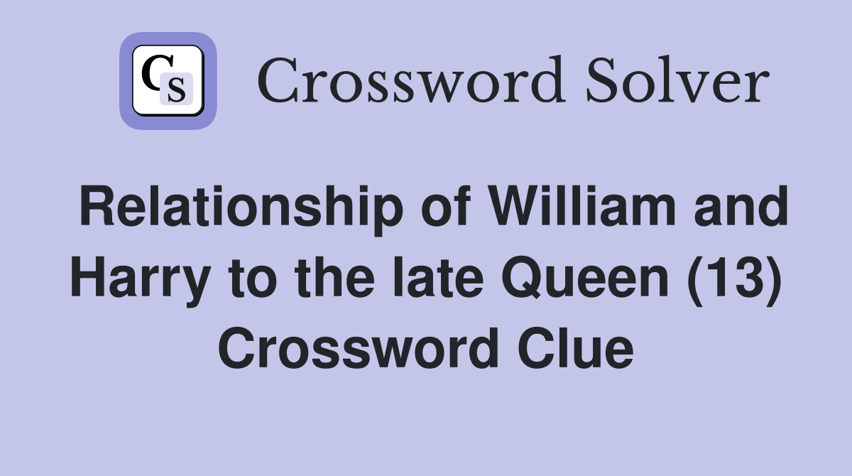 Relationship of William and Harry to the late Queen (13) Crossword Clue
