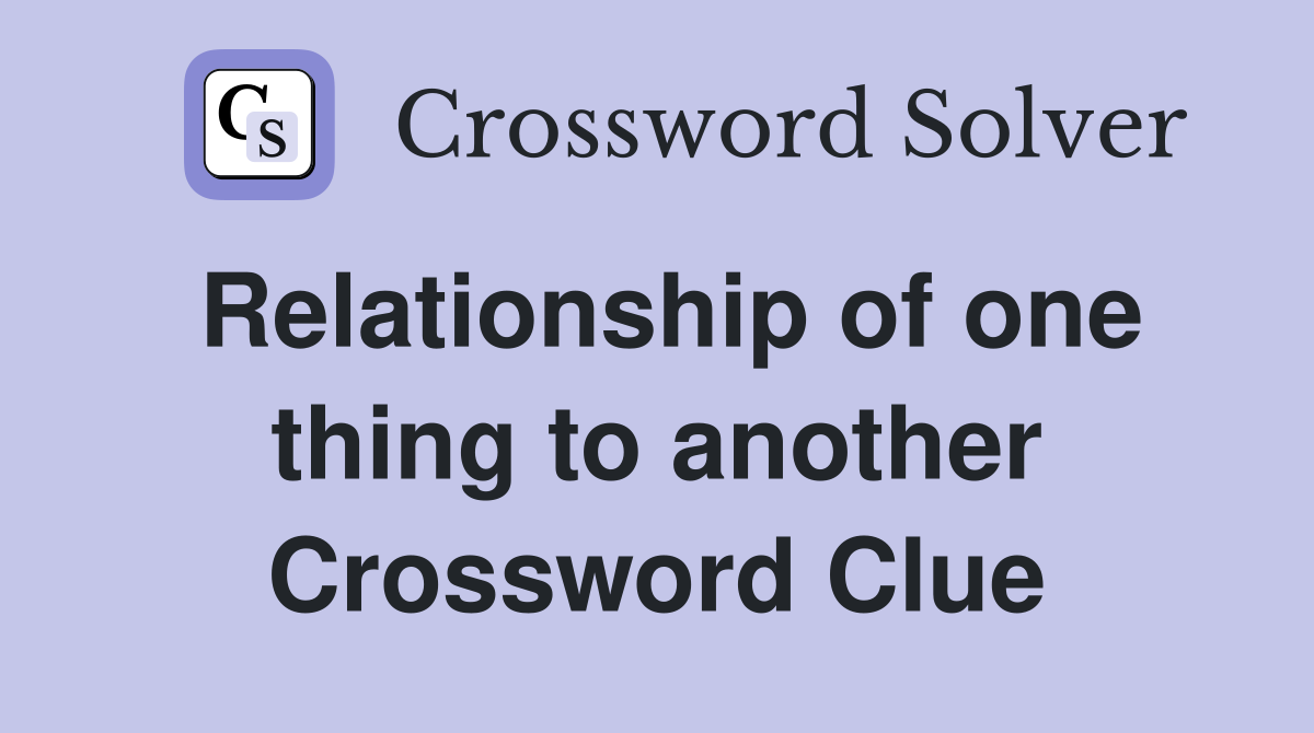 Relationship of one thing to another Crossword Clue