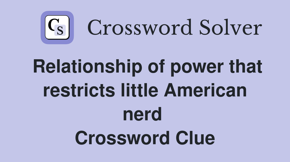 Relationship of power that restricts little American nerd  Crossword Clue