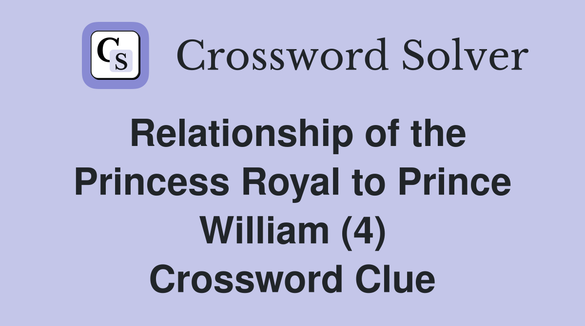 Relationship of the Princess Royal to Prince William (4) Crossword Clue