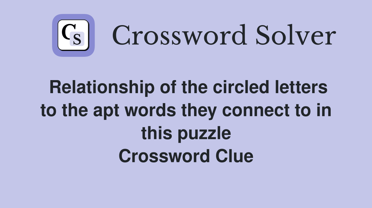 Relationship of the circled letters to the apt words they connect to in this puzzle Crossword Clue