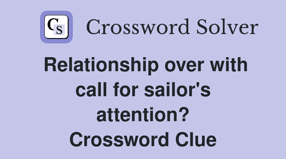 Relationship over with call for sailor's attention? Crossword Clue