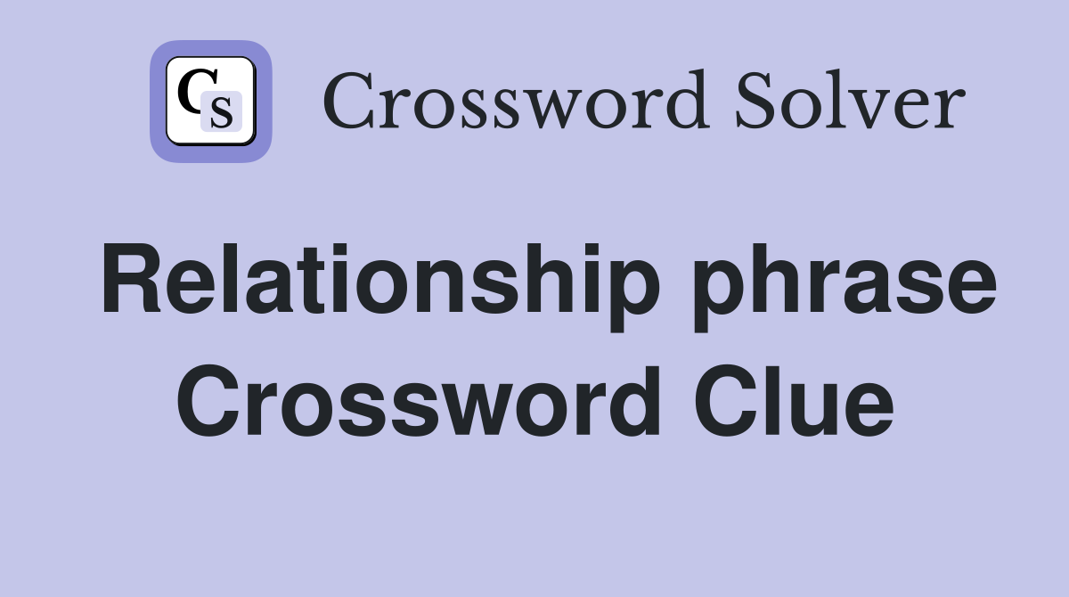 Relationship phrase Crossword Clue
