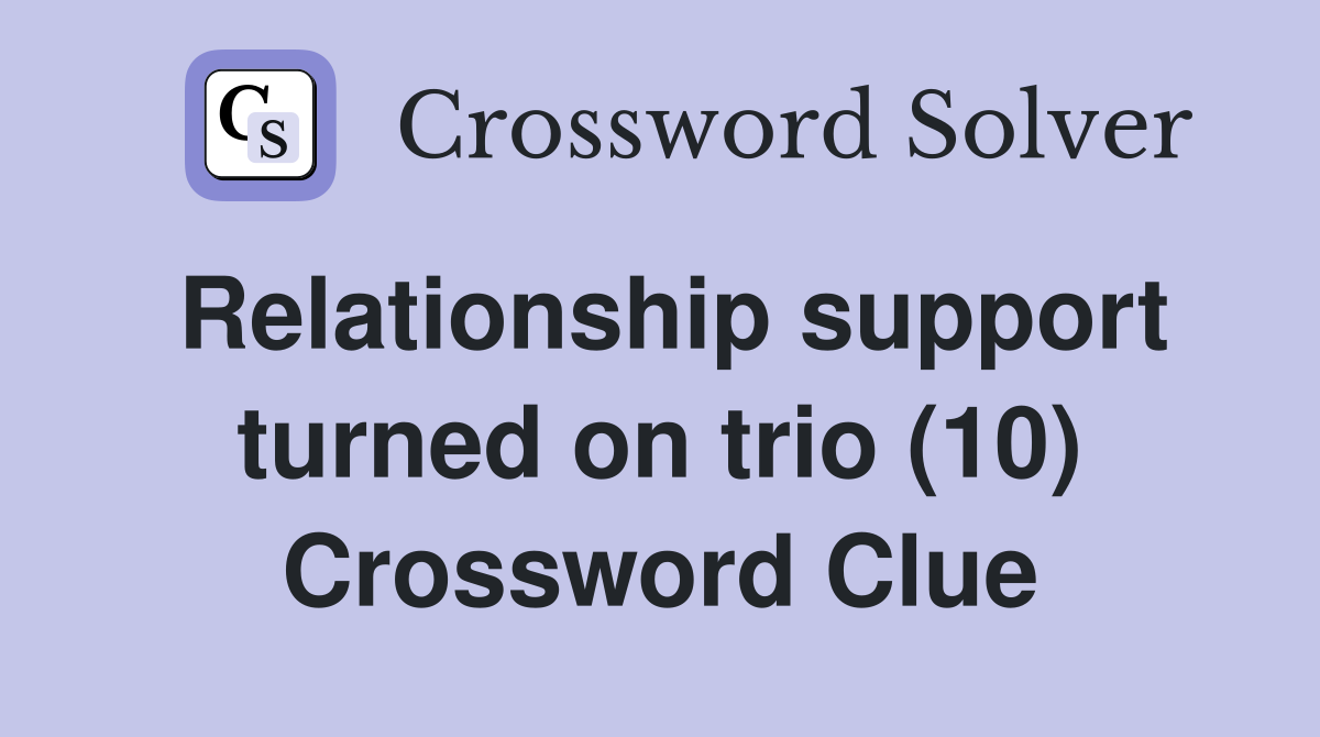 Relationship support turned on trio (10) Crossword Clue