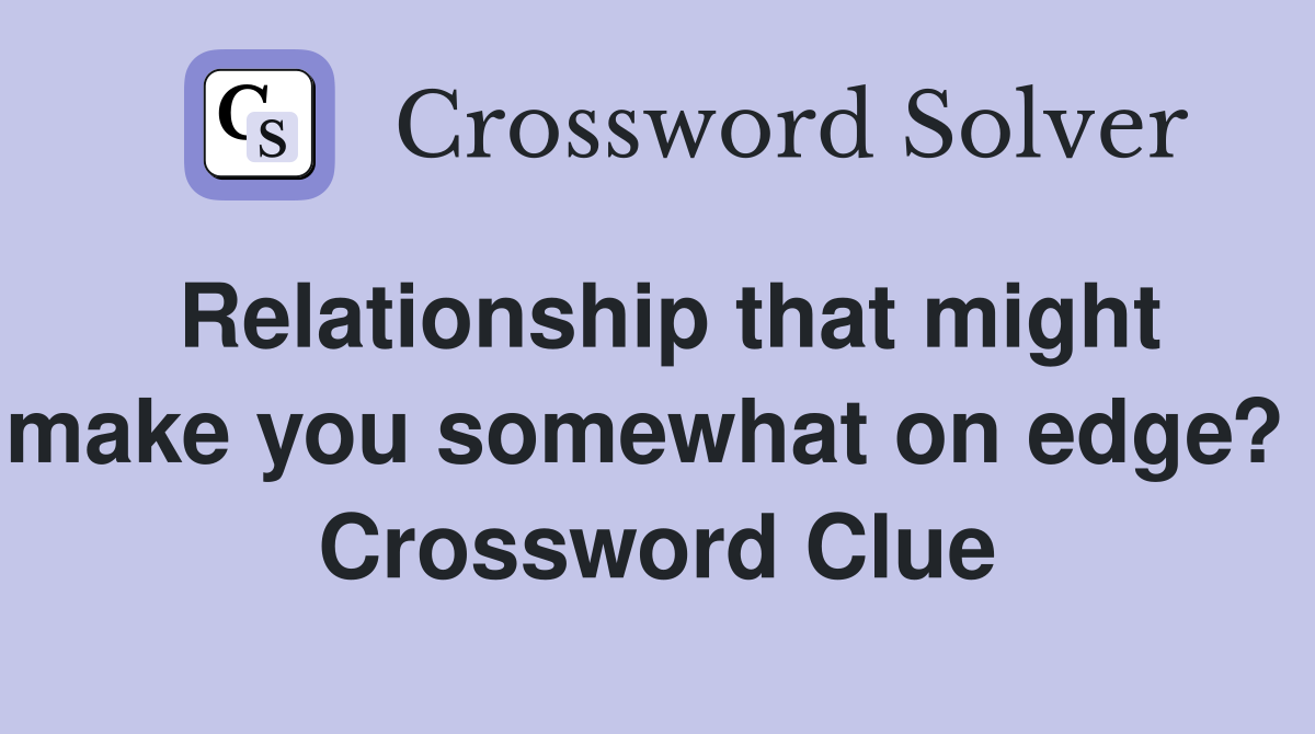 Relationship that might make you somewhat on edge?  Crossword Clue