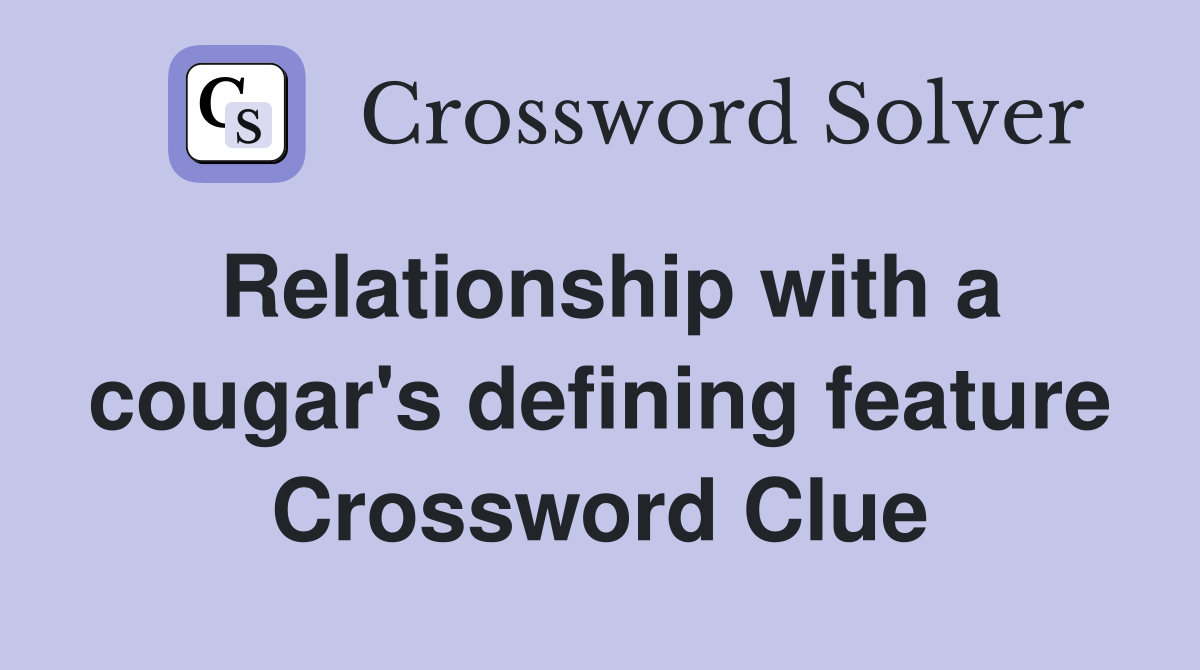 Relationship with a cougar's defining feature Crossword Clue