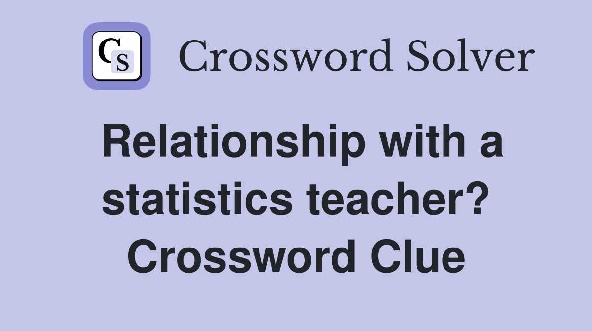 Relationship with a statistics teacher? Crossword Clue