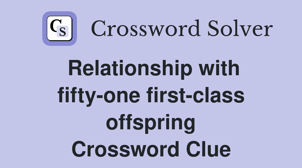 Relationship with fifty-one first-class offspring Crossword Clue