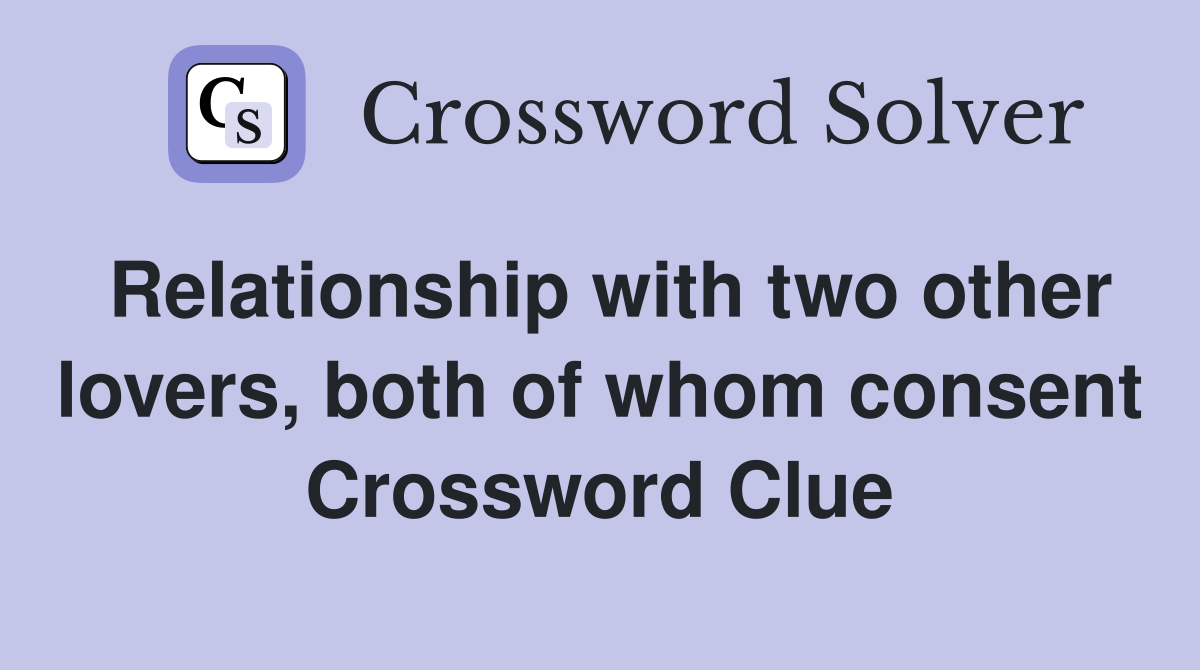 Relationship with two other lovers, both of whom consent Crossword Clue