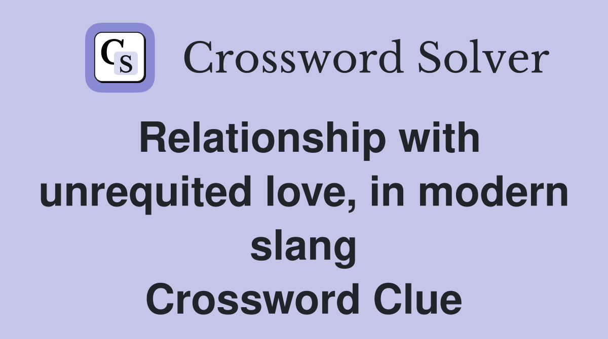 Relationship with unrequited love, in modern slang Crossword Clue