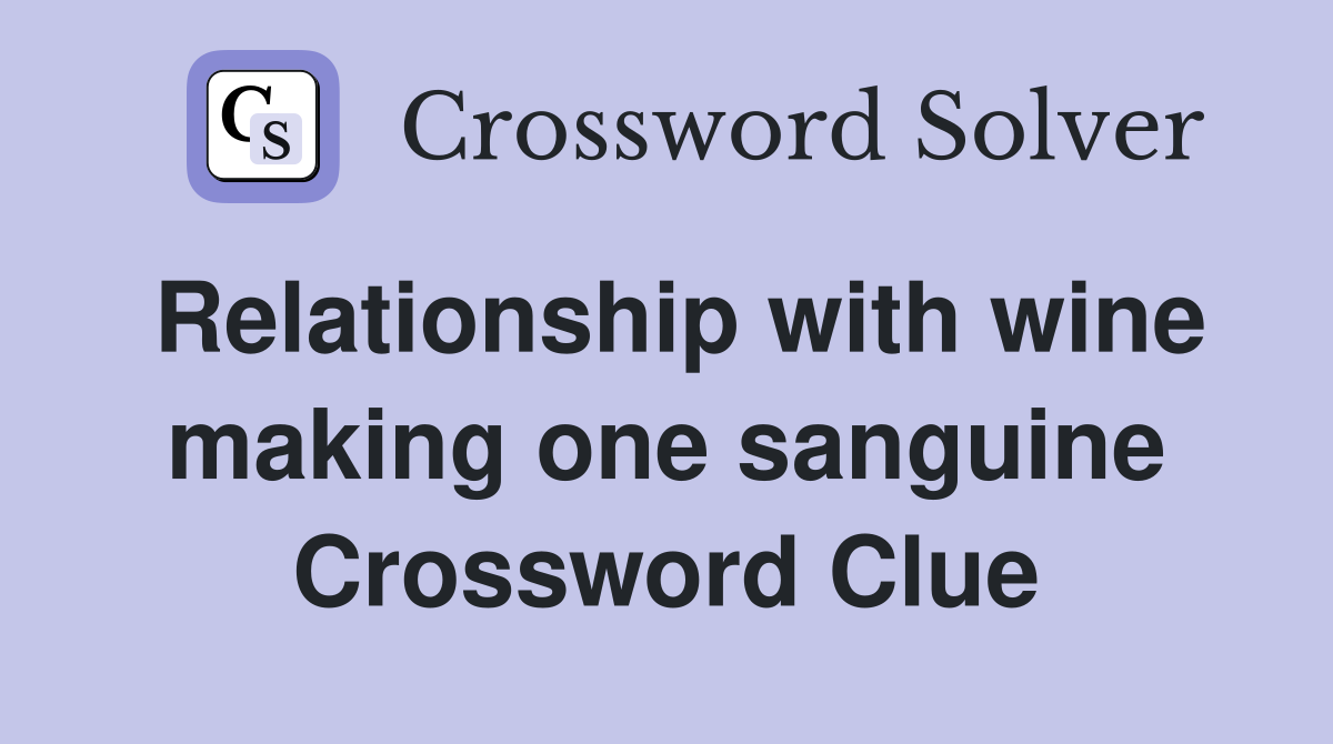 Relationship with wine making one sanguine Crossword Clue