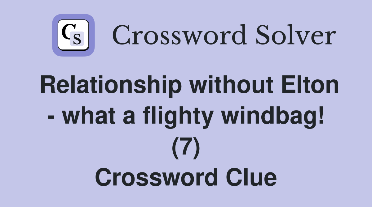 Relationship without Elton - what a flighty windbag! (7) Crossword Clue