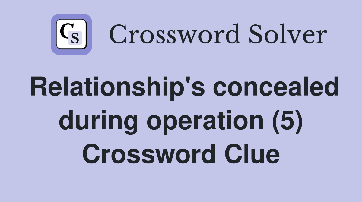 Relationship's concealed during operation (5) Crossword Clue