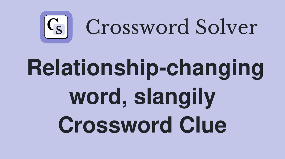 Relationship-changing word, slangily Crossword Clue