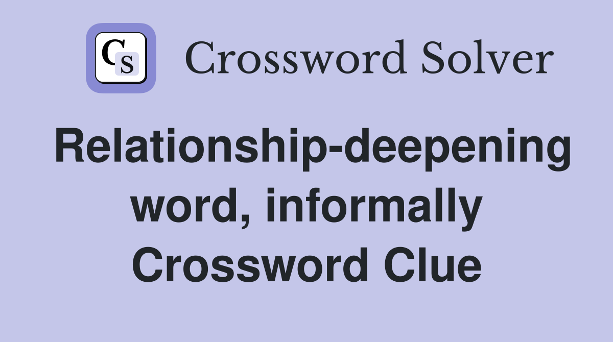 Relationship-deepening word, informally Crossword Clue
