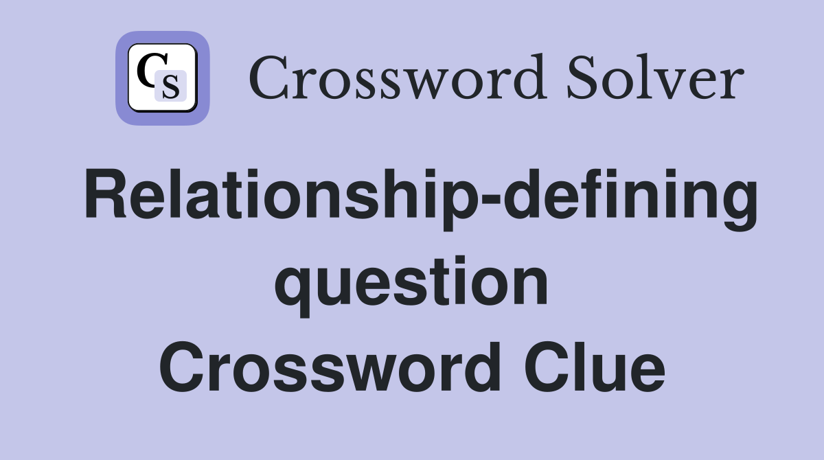 Relationship-defining question Crossword Clue