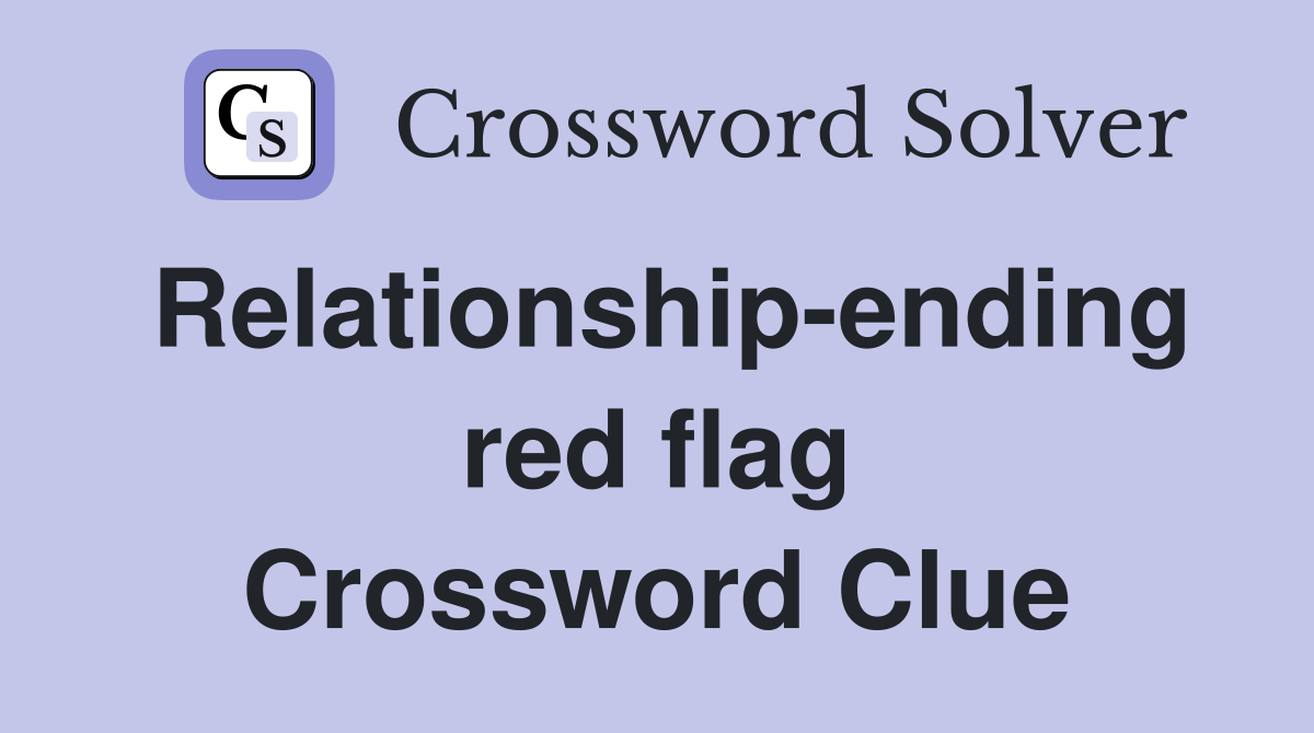 Relationship-ending red flag Crossword Clue