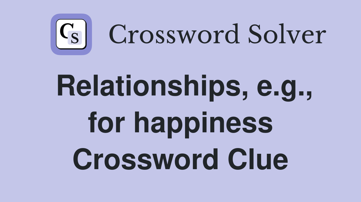Relationships, e.g., for happiness Crossword Clue