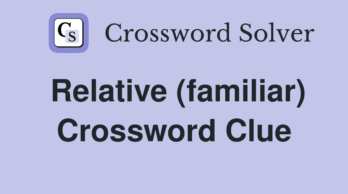 Relative (familiar) Crossword Clue