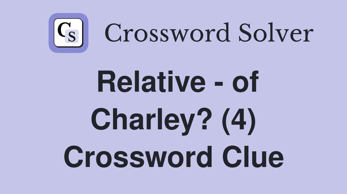 Relative - of Charley? (4) Crossword Clue