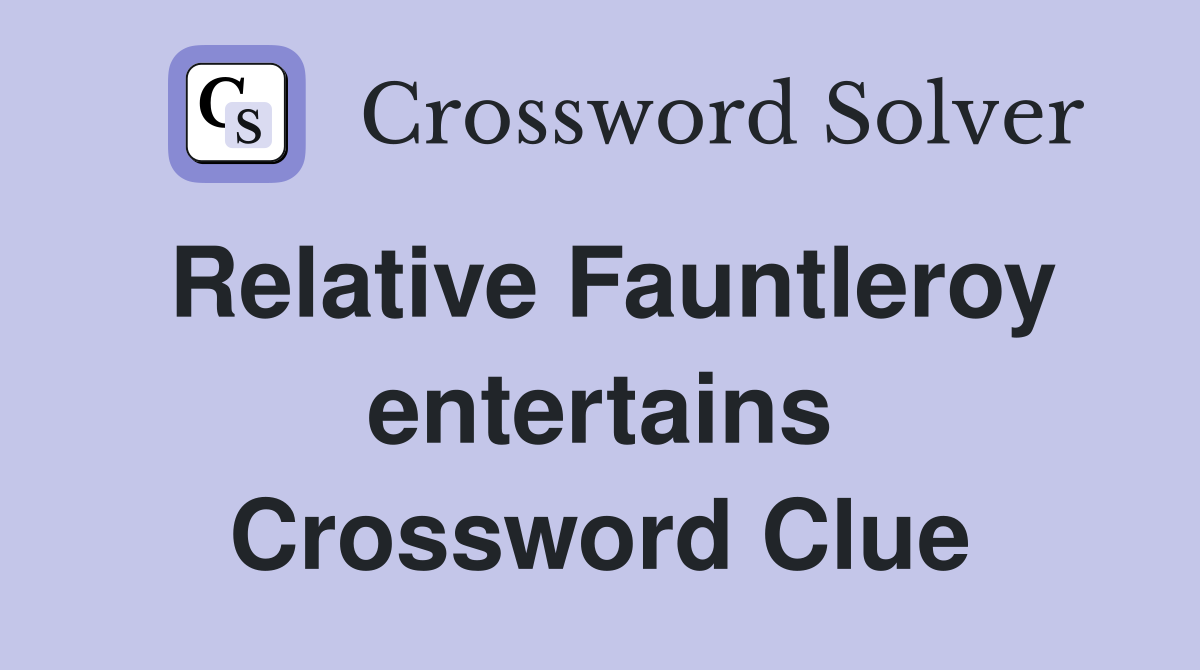Relative Fauntleroy entertains Crossword Clue