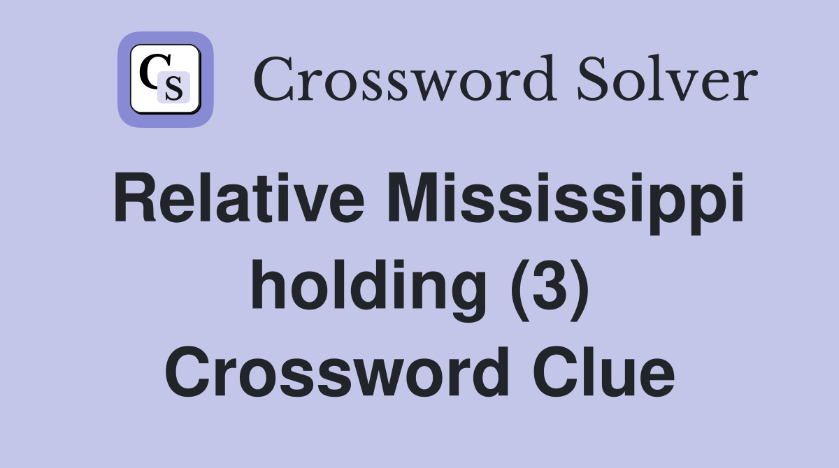 Relative Mississippi holding (3) Crossword Clue