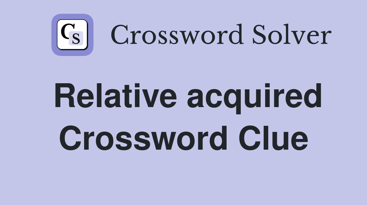 Relative acquired Crossword Clue