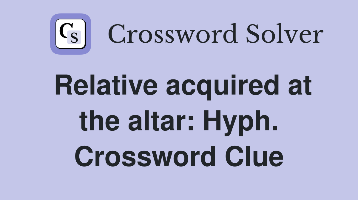 Relative acquired at the altar: Hyph. Crossword Clue