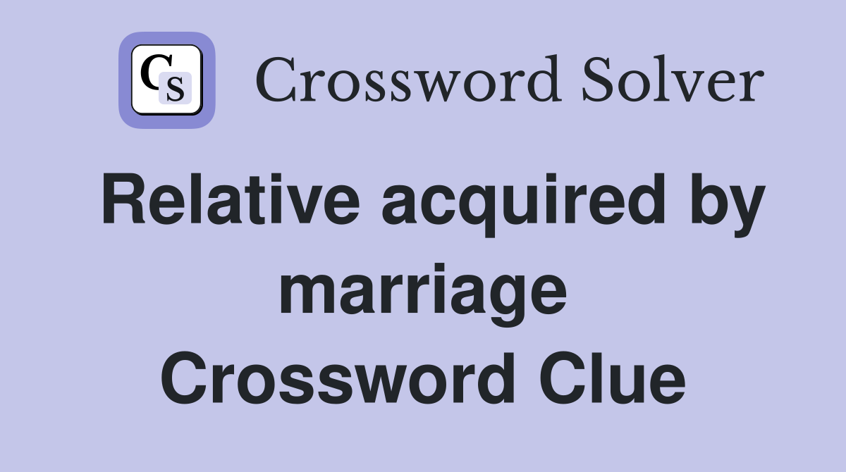 Relative acquired by marriage Crossword Clue