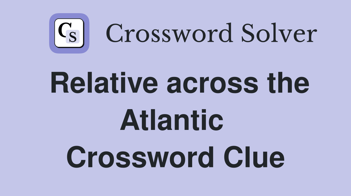 Relative across the Atlantic  Crossword Clue