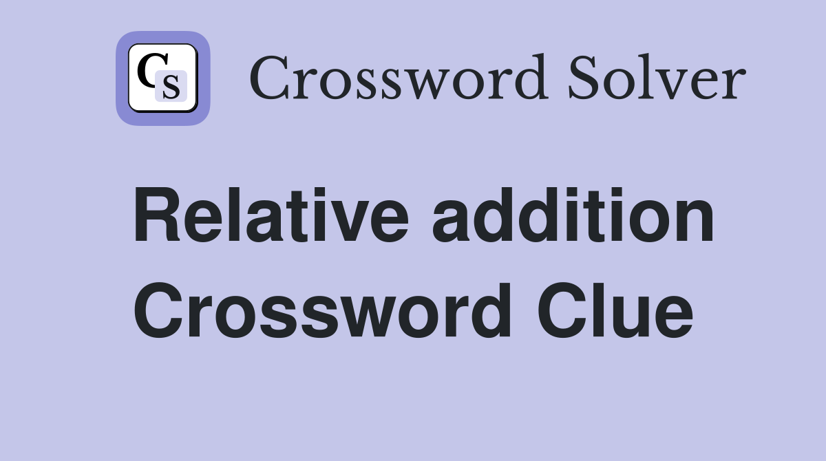 Relative addition Crossword Clue