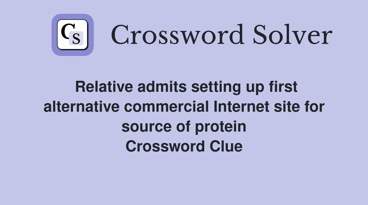 Relative admits setting up first alternative commercial Internet site for source of protein Crossword Clue