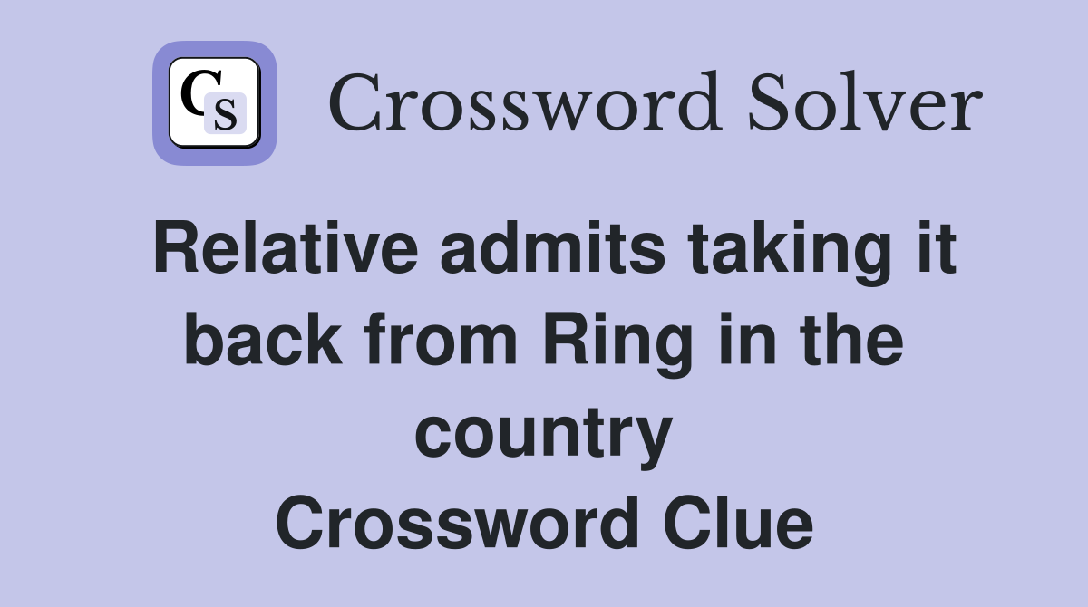 Relative admits taking it back from Ring in the country Crossword Clue