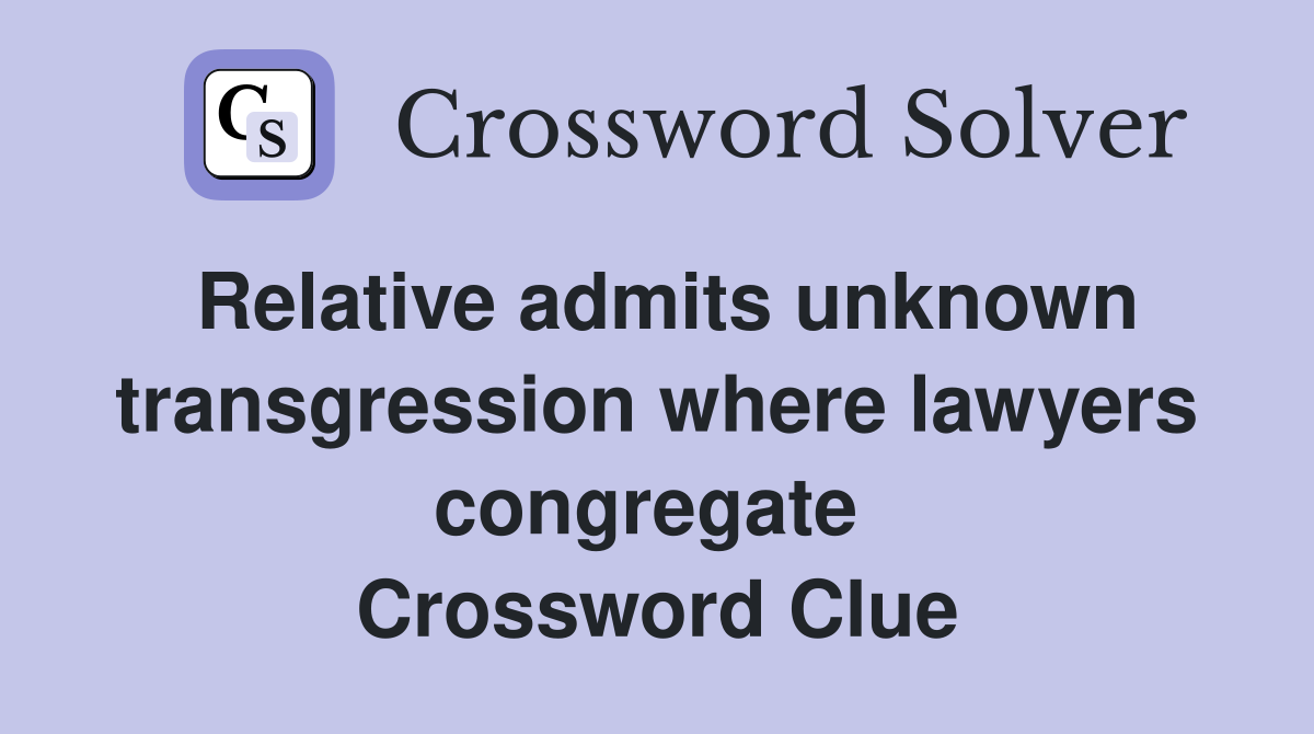 Relative admits unknown transgression where lawyers congregate  Crossword Clue