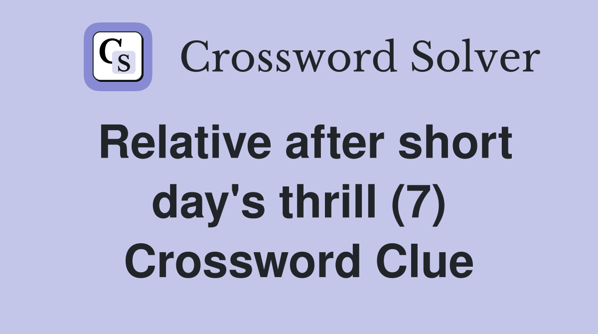 Relative after short day's thrill (7) Crossword Clue