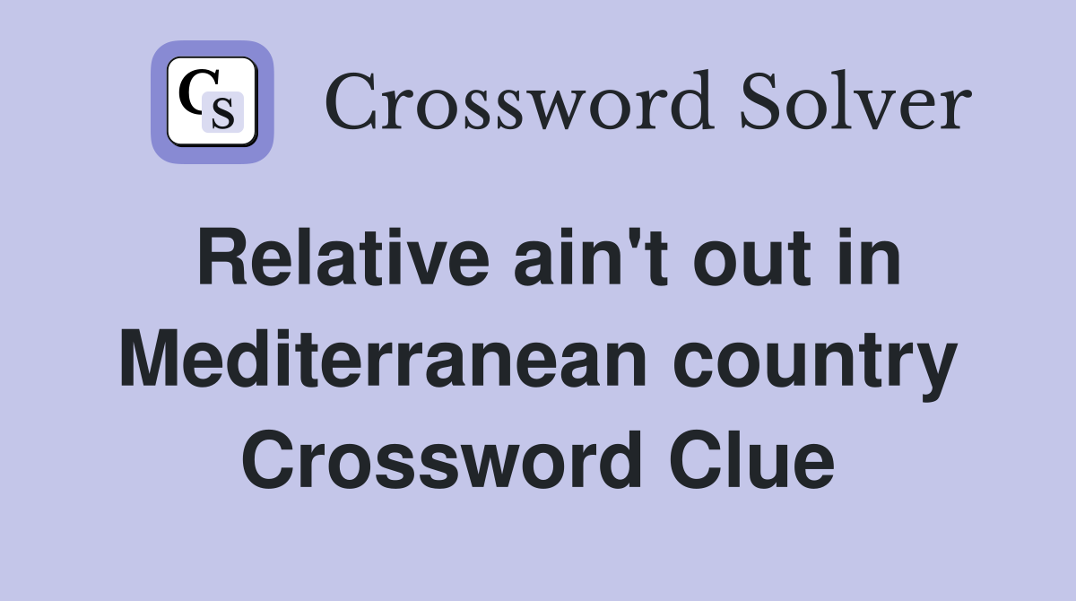 Relative ain't out in Mediterranean country Crossword Clue